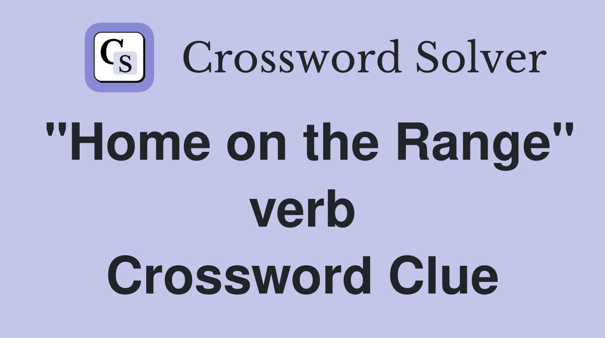 "Home on the Range" verb Crossword Clue