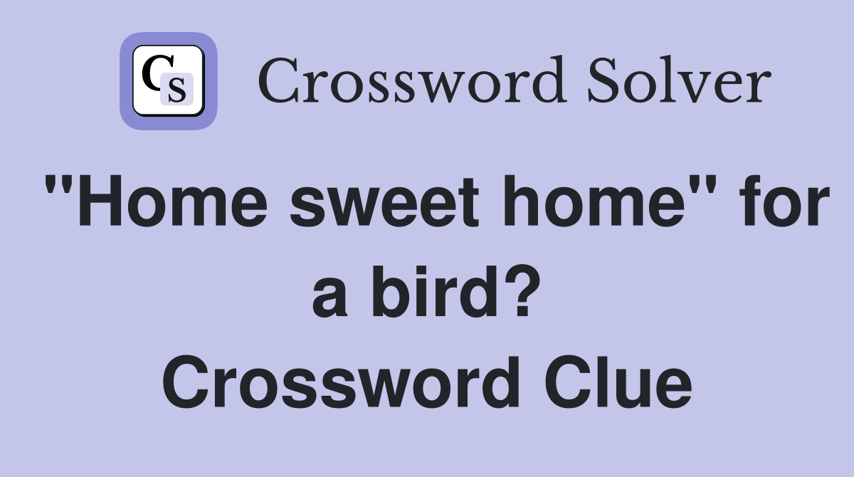 "Home sweet home" for a bird? Crossword Clue