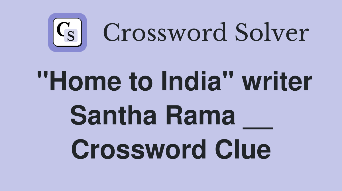 "Home to India" writer Santha Rama __ Crossword Clue