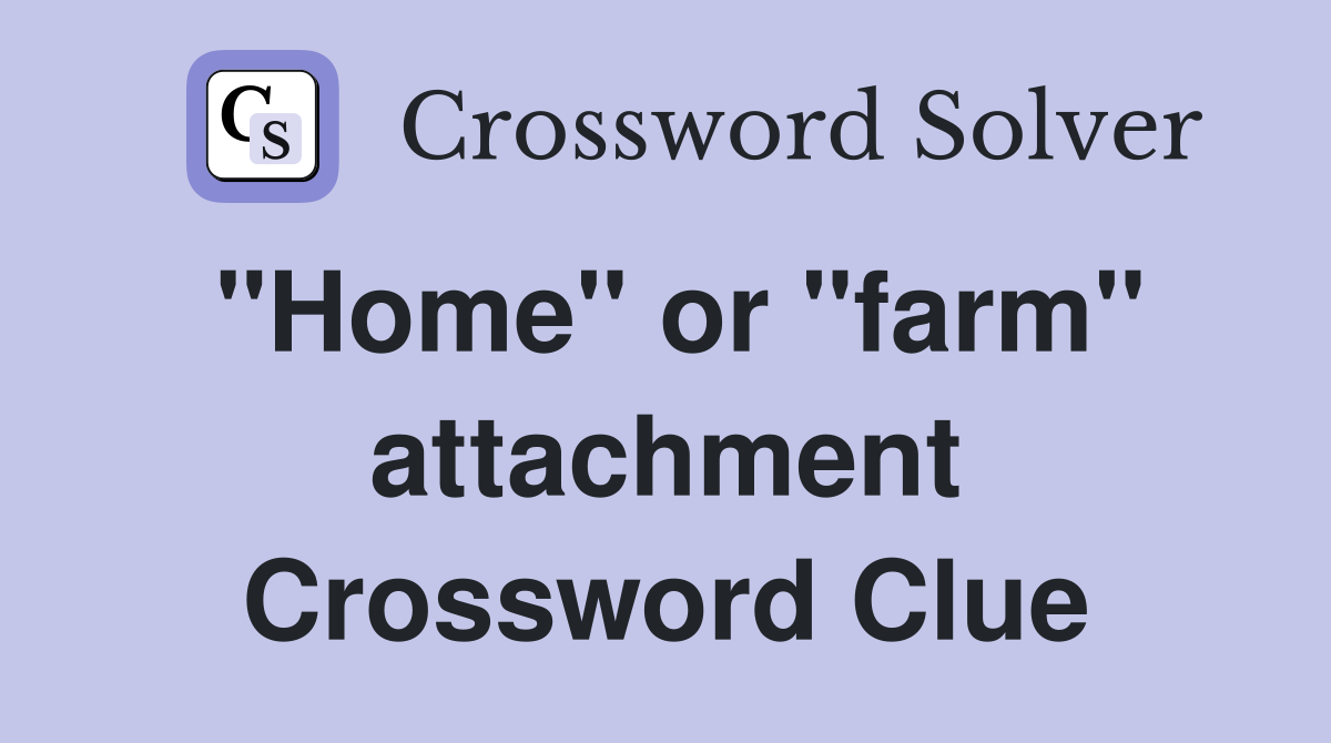 "Home" or "farm" attachment Crossword Clue