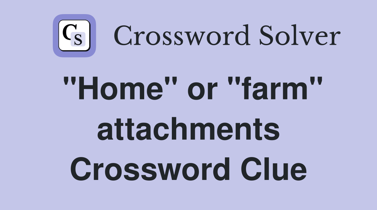 "Home" or "farm" attachments Crossword Clue