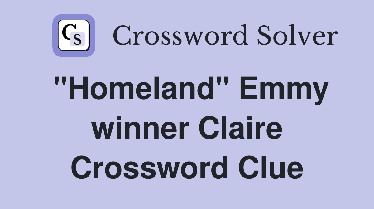 "Homeland" Emmy winner Claire Crossword Clue