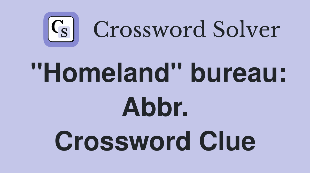 "Homeland" bureau: Abbr. Crossword Clue
