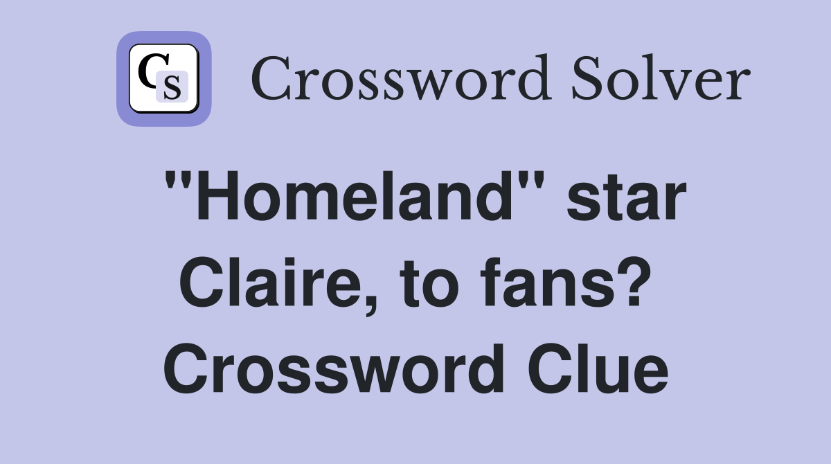 "Homeland" star Claire, to fans? Crossword Clue