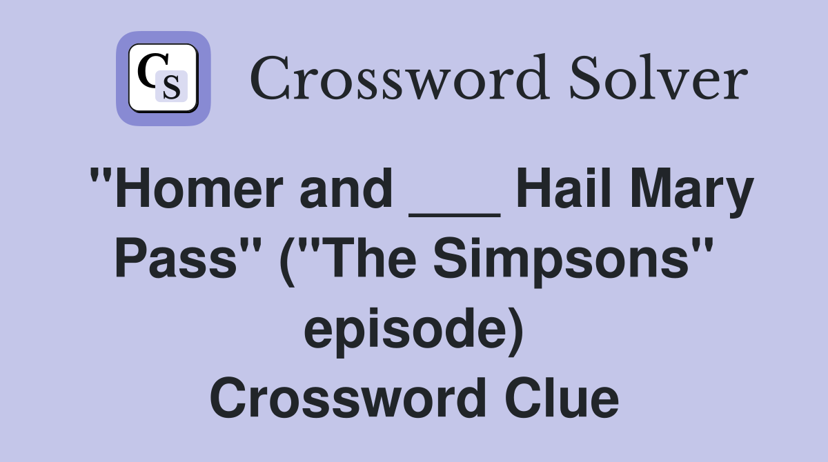 "Homer and ___ Hail Mary Pass" ("The Simpsons" episode) Crossword Clue