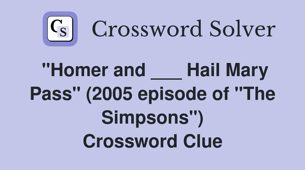 "Homer and ___ Hail Mary Pass" (2005 episode of "The Simpsons") Crossword Clue