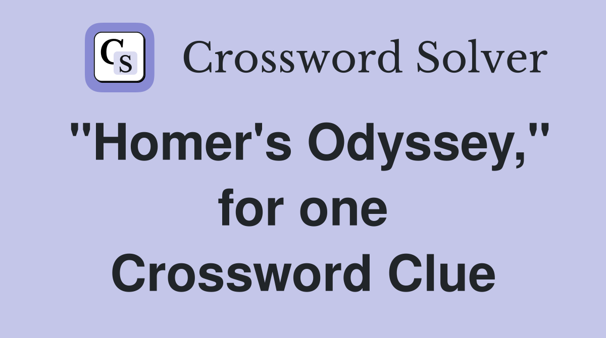 "Homer's Odyssey," for one Crossword Clue