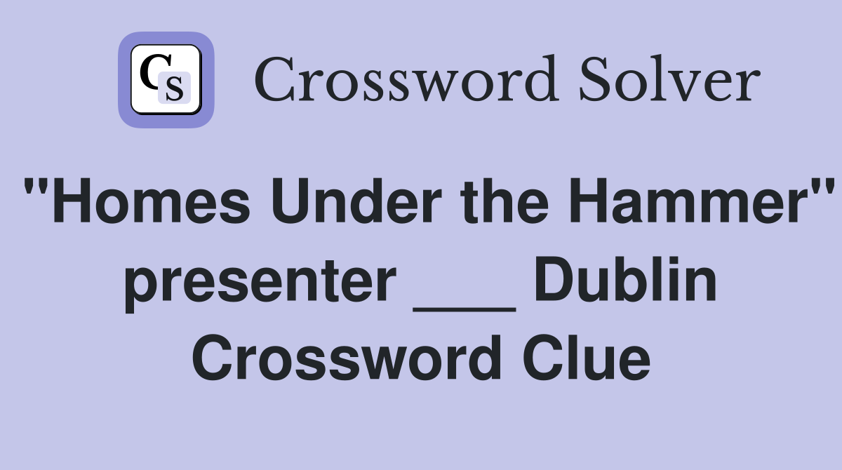 "Homes Under the Hammer" presenter ___ Dublin Crossword Clue