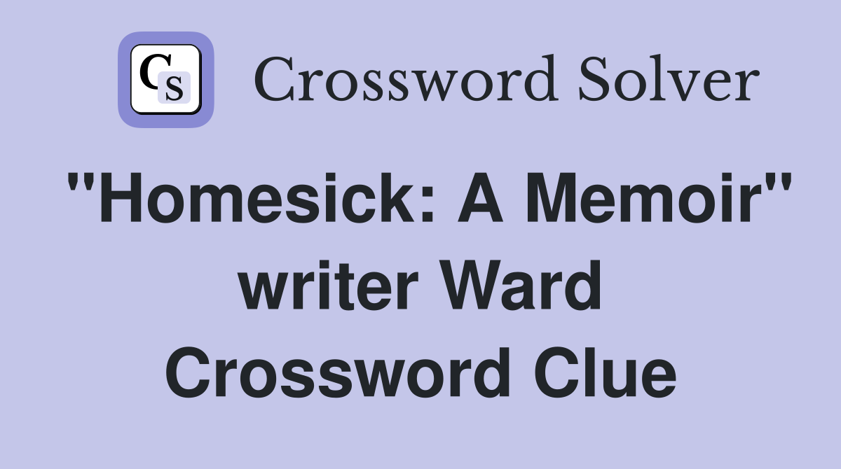 "Homesick: A Memoir" writer Ward Crossword Clue
