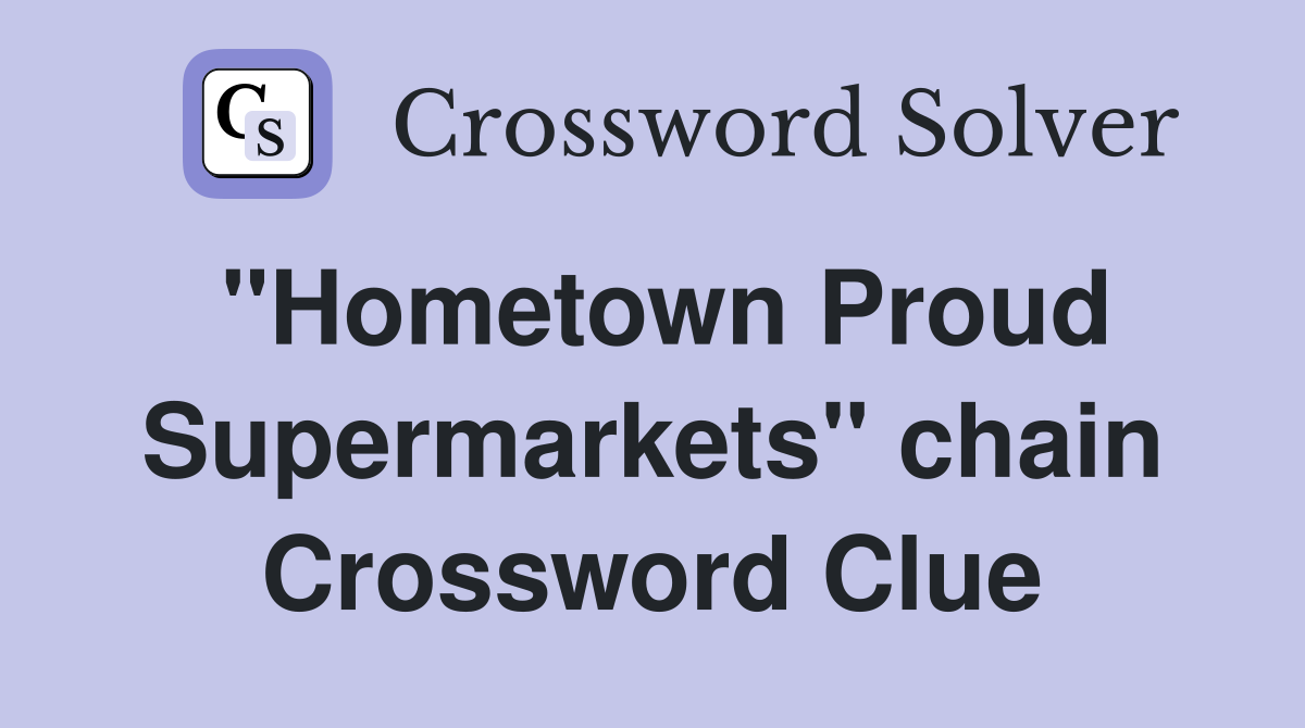 "Hometown Proud Supermarkets" chain Crossword Clue