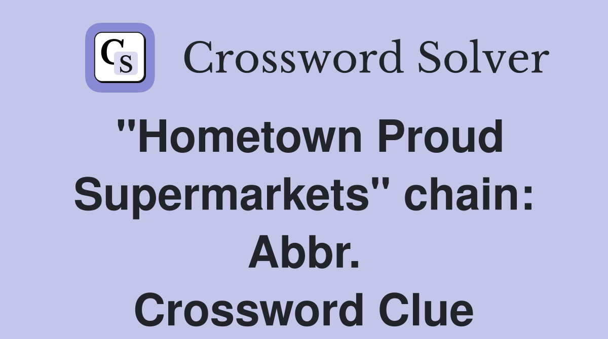"Hometown Proud Supermarkets" chain: Abbr. Crossword Clue