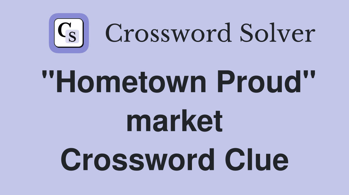 "Hometown Proud" market Crossword Clue