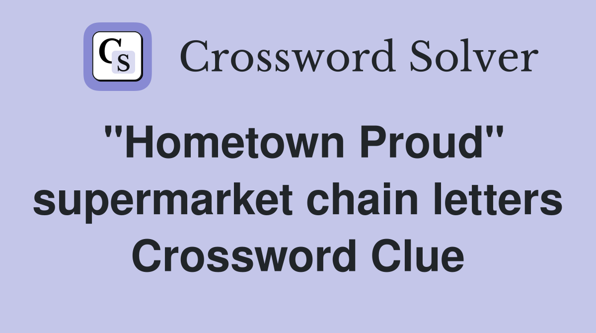 "Hometown Proud" supermarket chain letters Crossword Clue