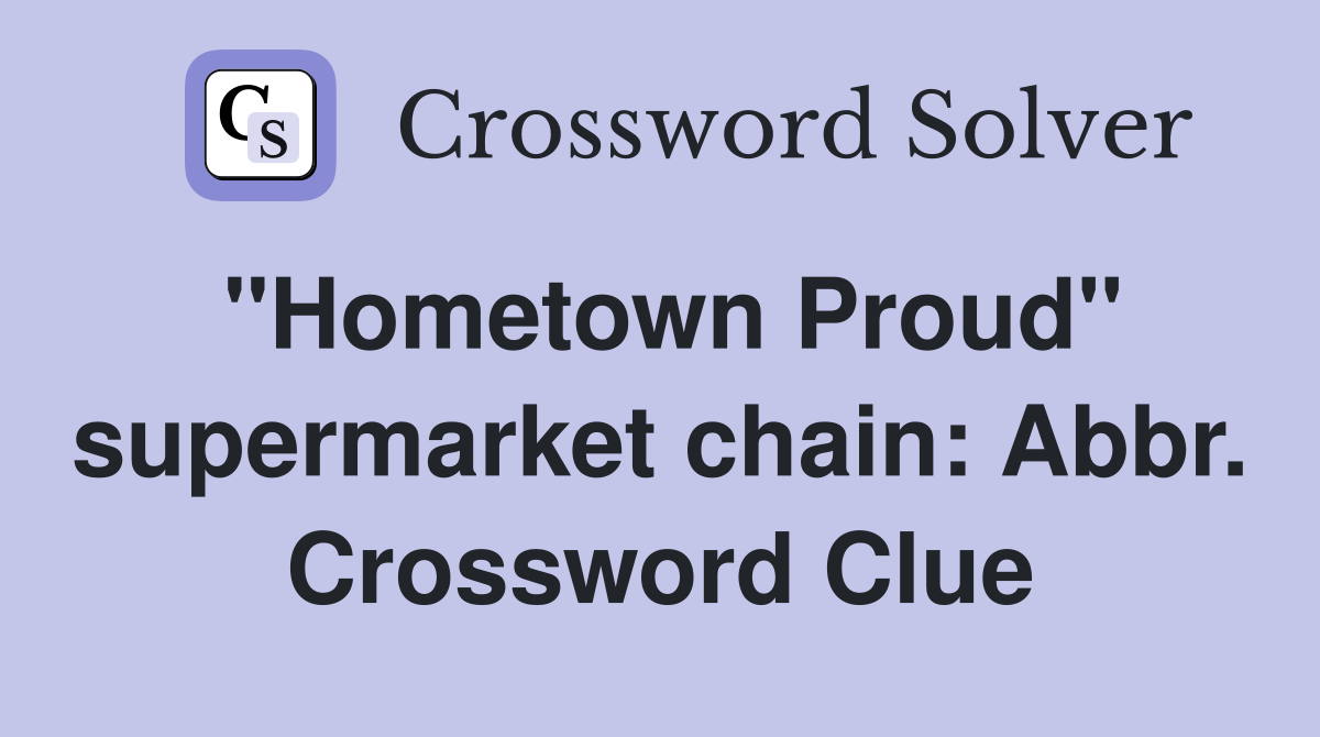 "Hometown Proud" supermarket chain: Abbr. Crossword Clue