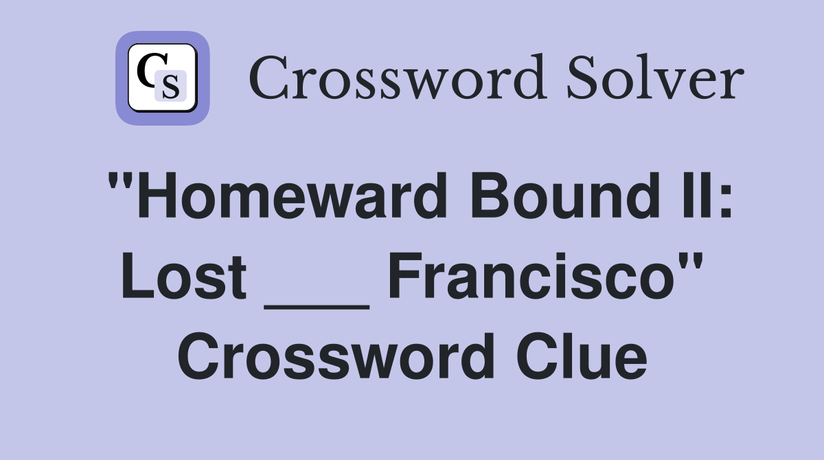 "Homeward Bound II: Lost ___ Francisco" Crossword Clue