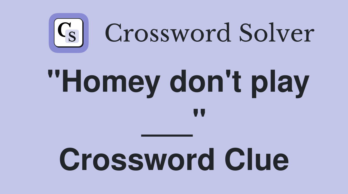"Homey don't play ___" Crossword Clue