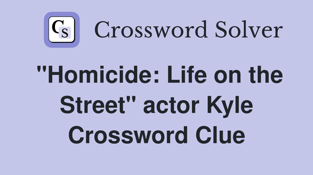 "Homicide: Life on the Street" actor Kyle Crossword Clue