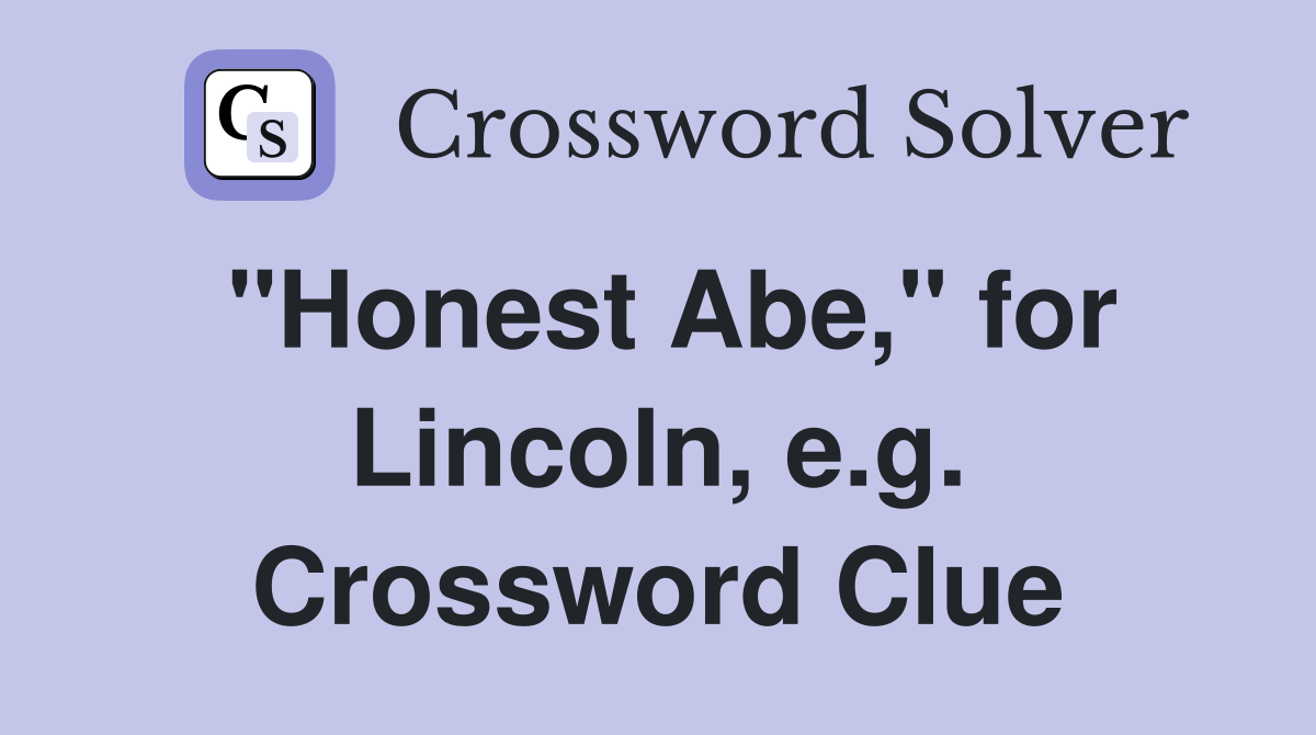"Honest Abe," for Lincoln, e.g. Crossword Clue