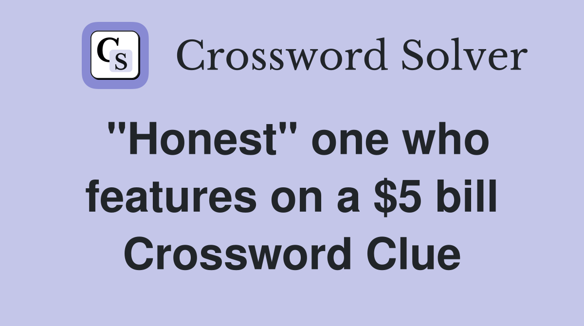 "Honest" one who features on a $5 bill Crossword Clue