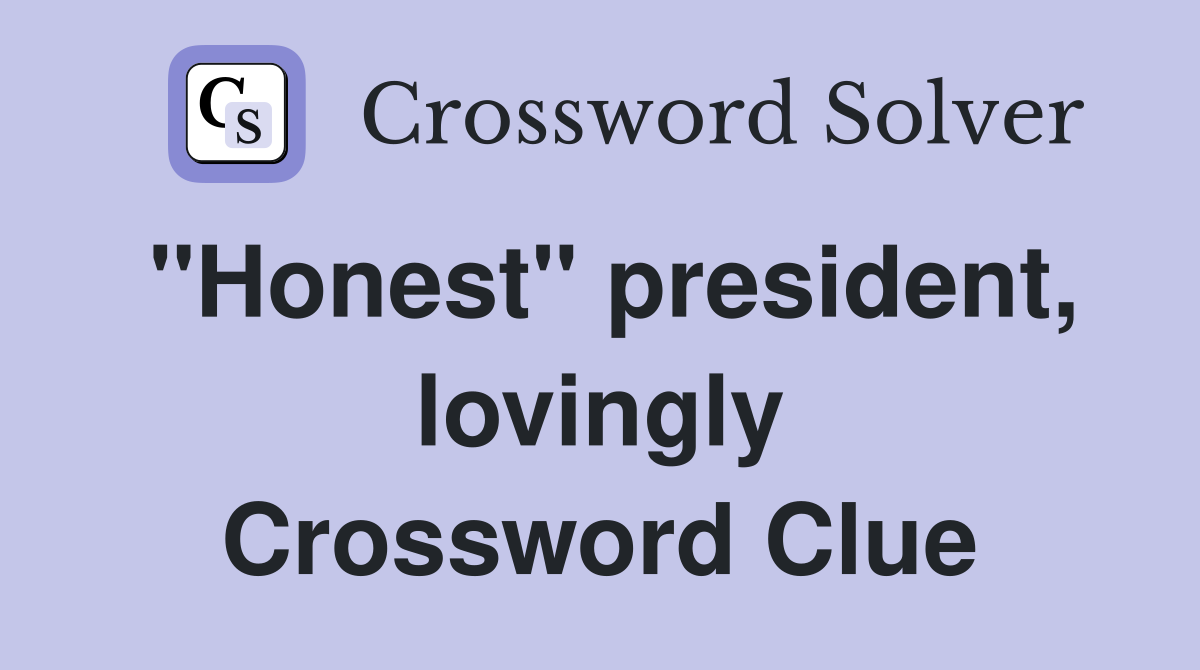 "Honest" president, lovingly Crossword Clue