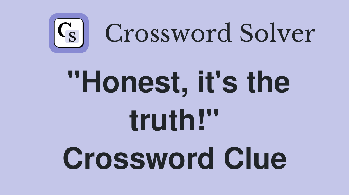 "Honest, it's the truth!" Crossword Clue