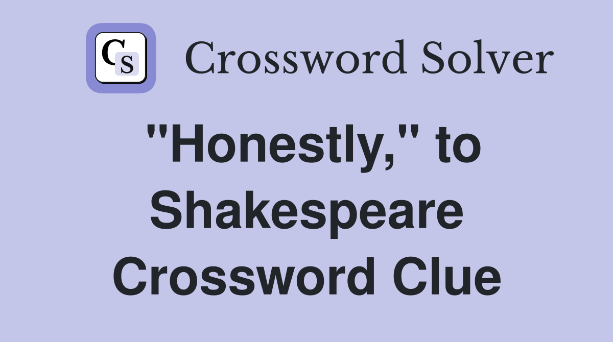 "Honestly," to Shakespeare Crossword Clue