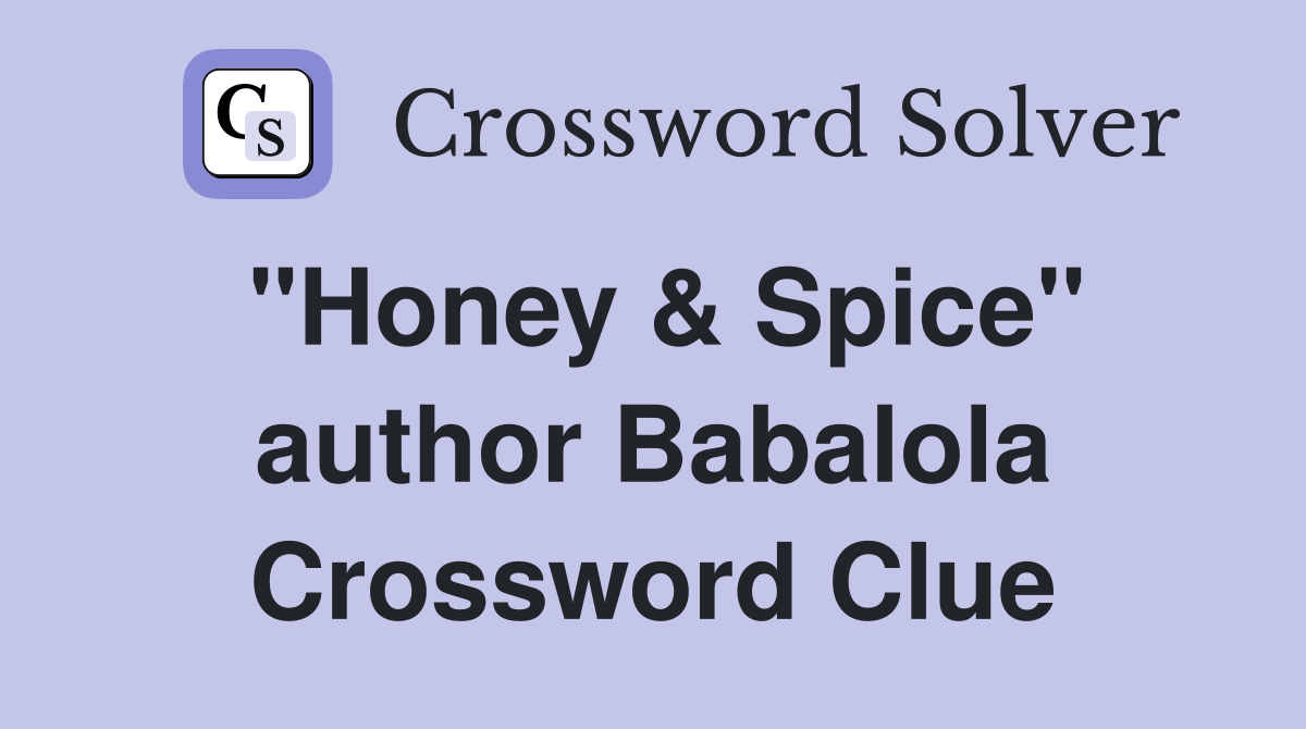 "Honey & Spice" author Babalola Crossword Clue