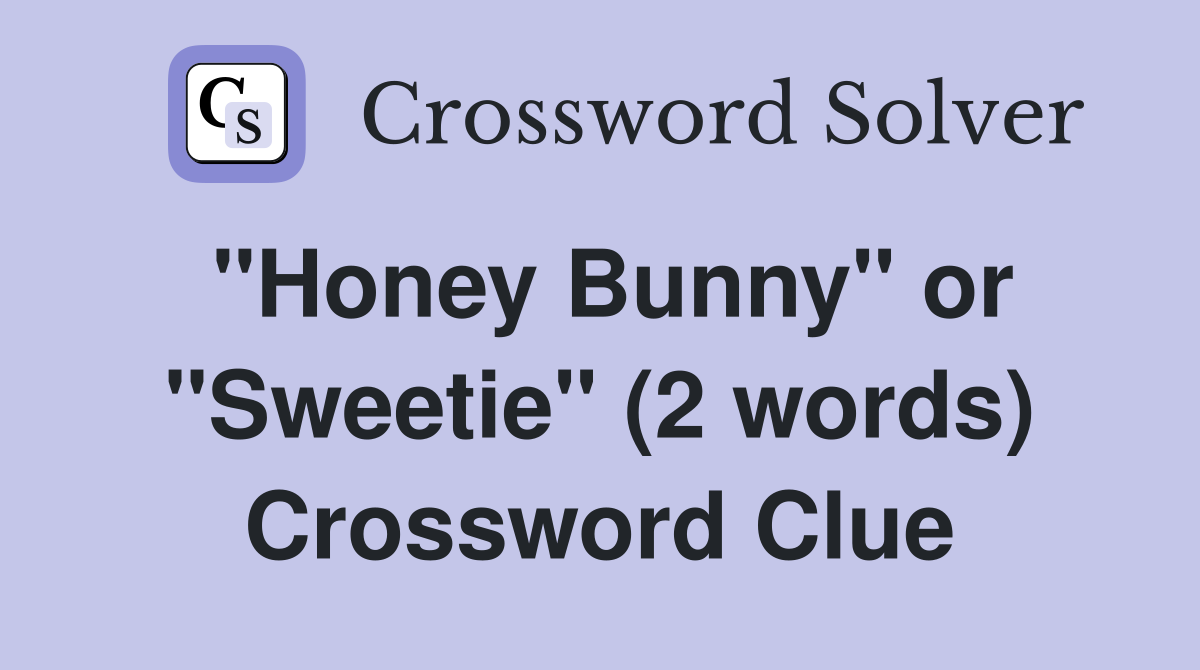 "Honey Bunny" or "Sweetie" (2 words) Crossword Clue