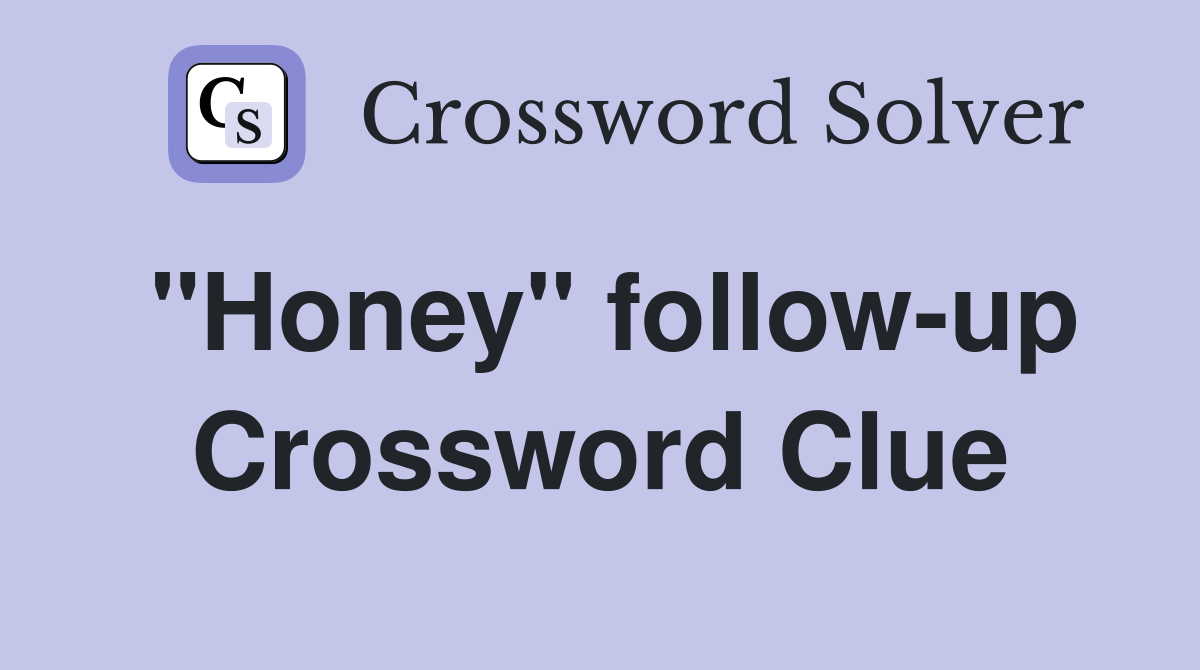 "Honey" follow-up Crossword Clue
