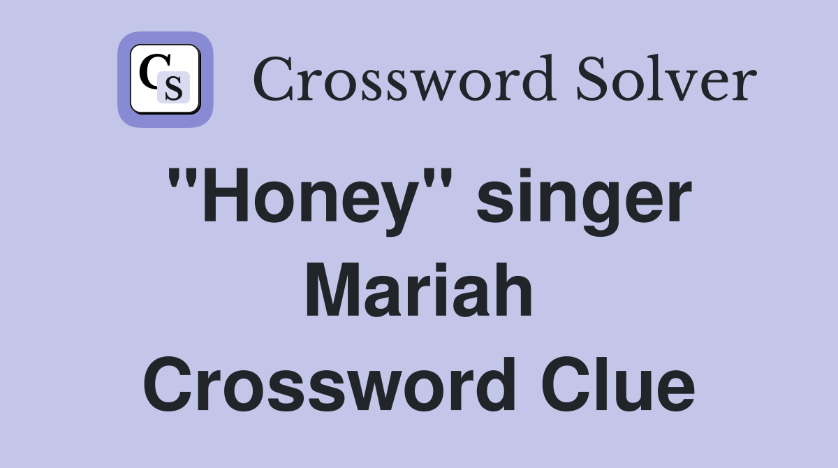 "Honey" singer Mariah Crossword Clue