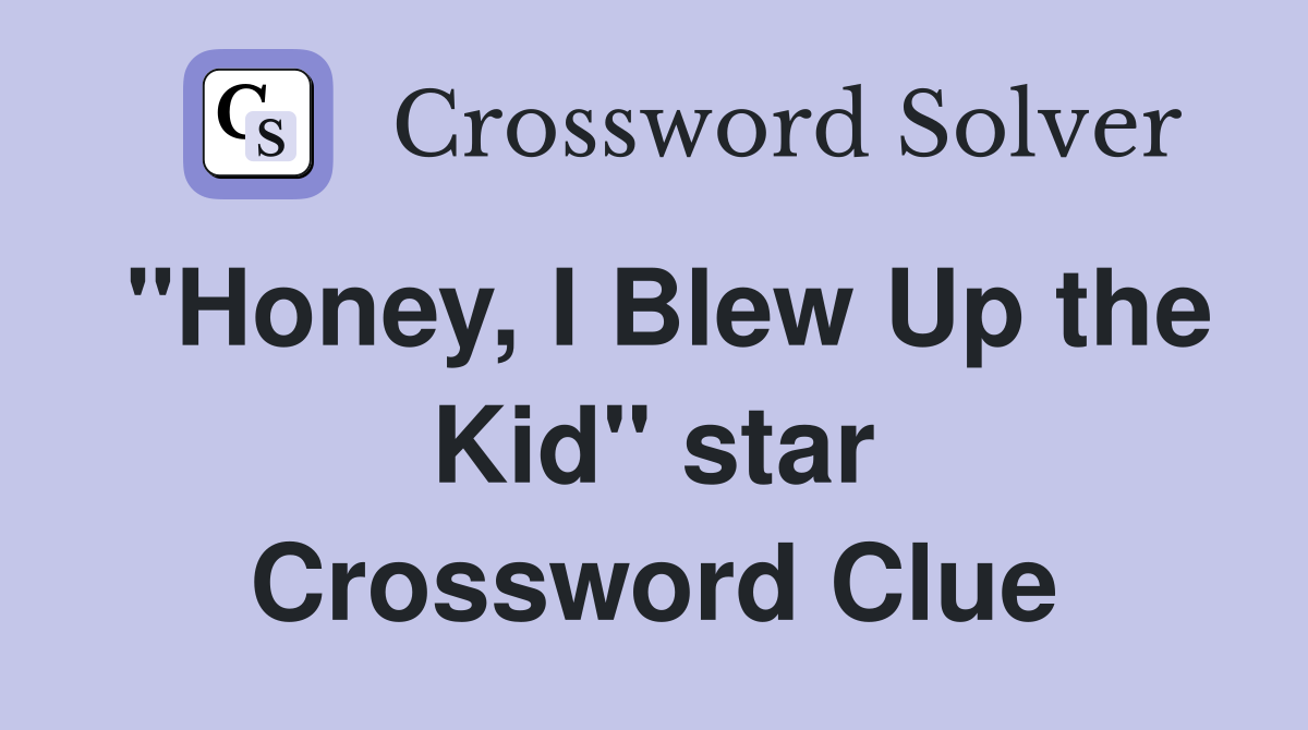 "Honey, I Blew Up the Kid" star Crossword Clue