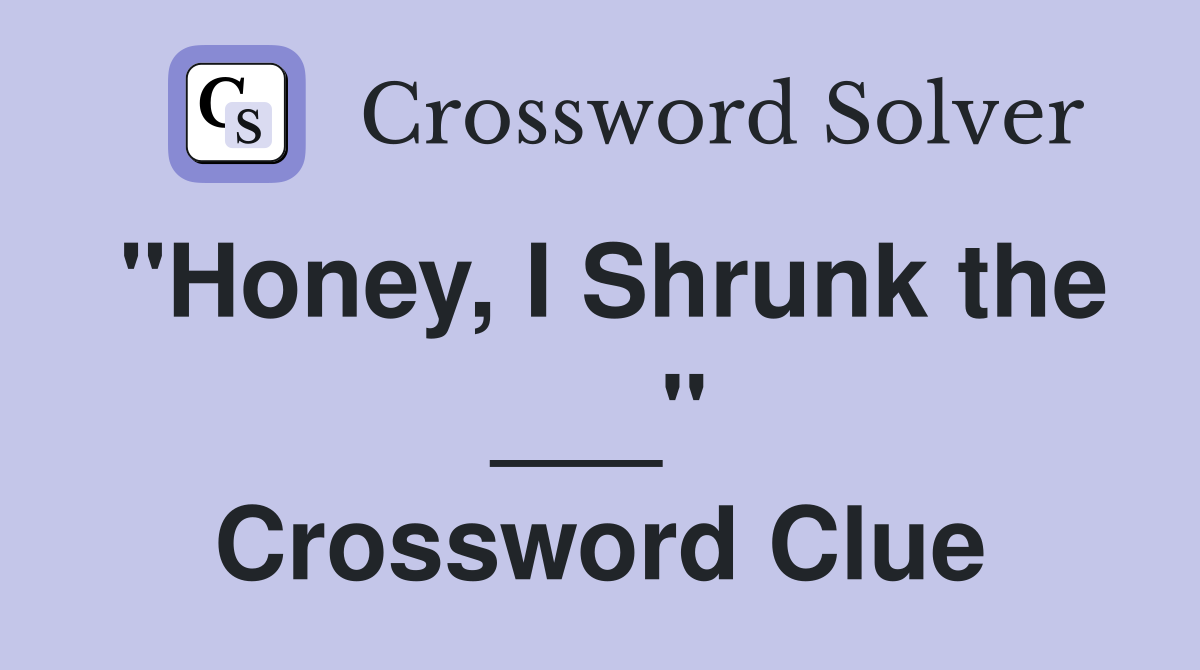 "Honey, I Shrunk the ___" Crossword Clue
