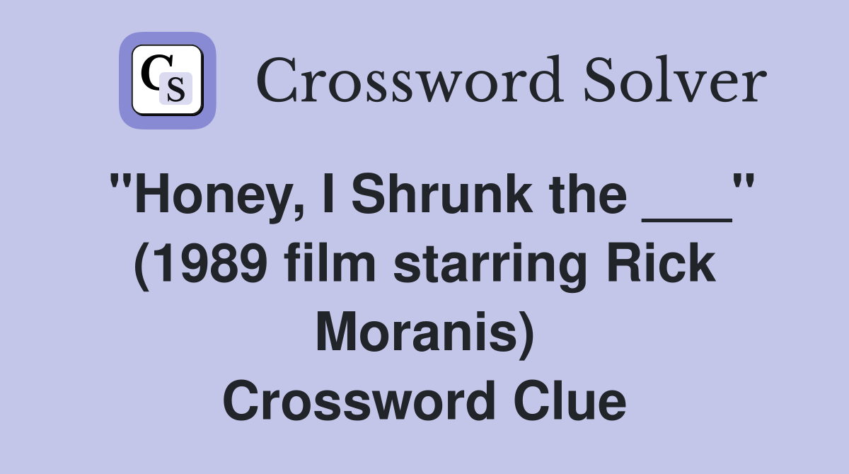 "Honey, I Shrunk the ___" (1989 film starring Rick Moranis) Crossword Clue