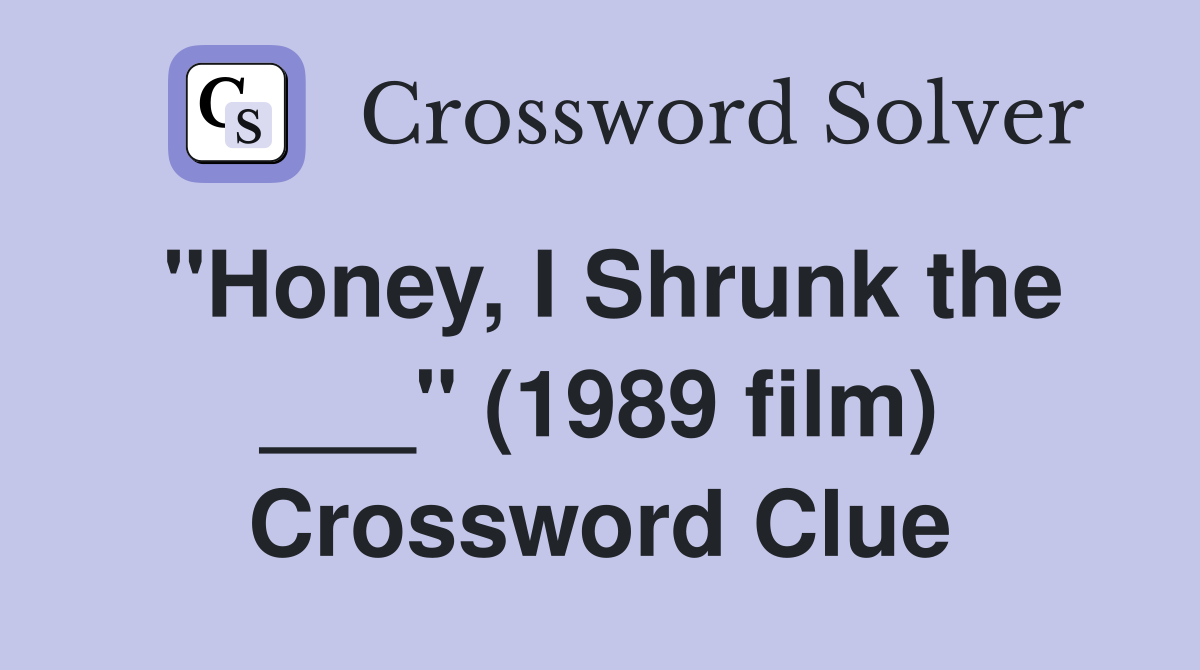 "Honey, I Shrunk the ___" (1989 film) Crossword Clue