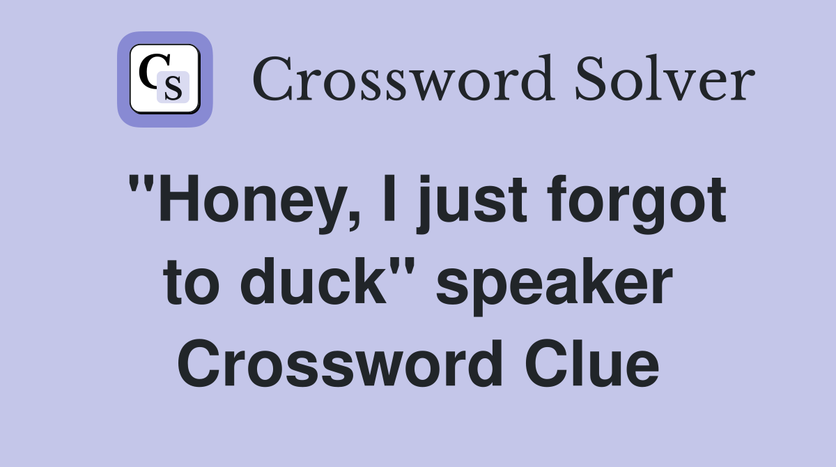 "Honey, I just forgot to duck" speaker Crossword Clue