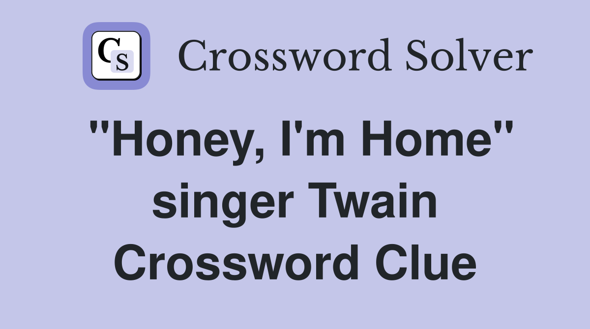 "Honey, I'm Home" singer Twain Crossword Clue