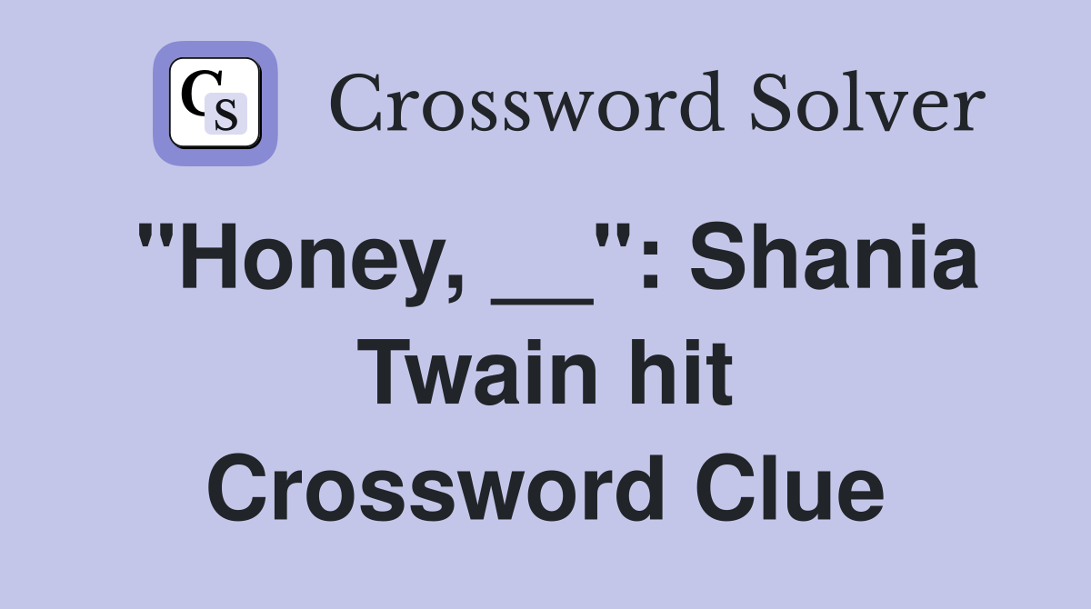 "Honey, __": Shania Twain hit Crossword Clue