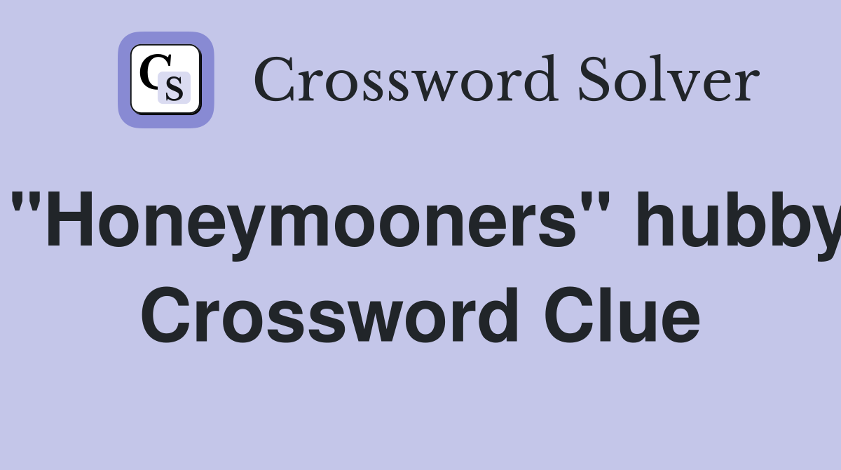 "Honeymooners" hubby Crossword Clue