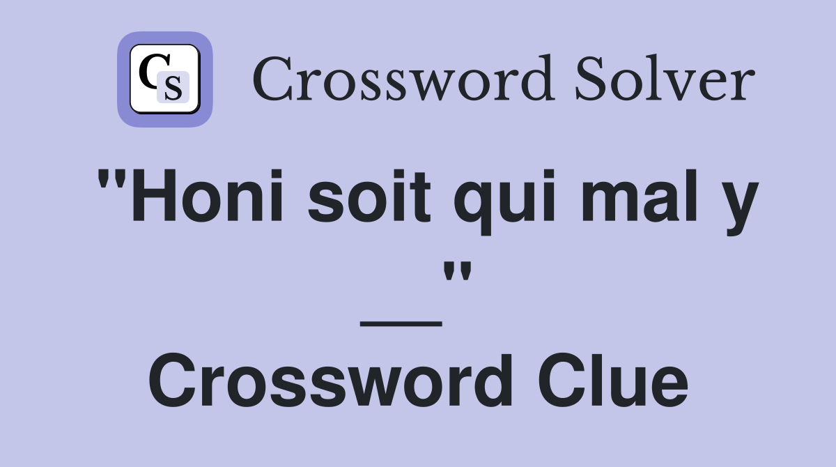 "Honi soit qui mal y __" Crossword Clue
