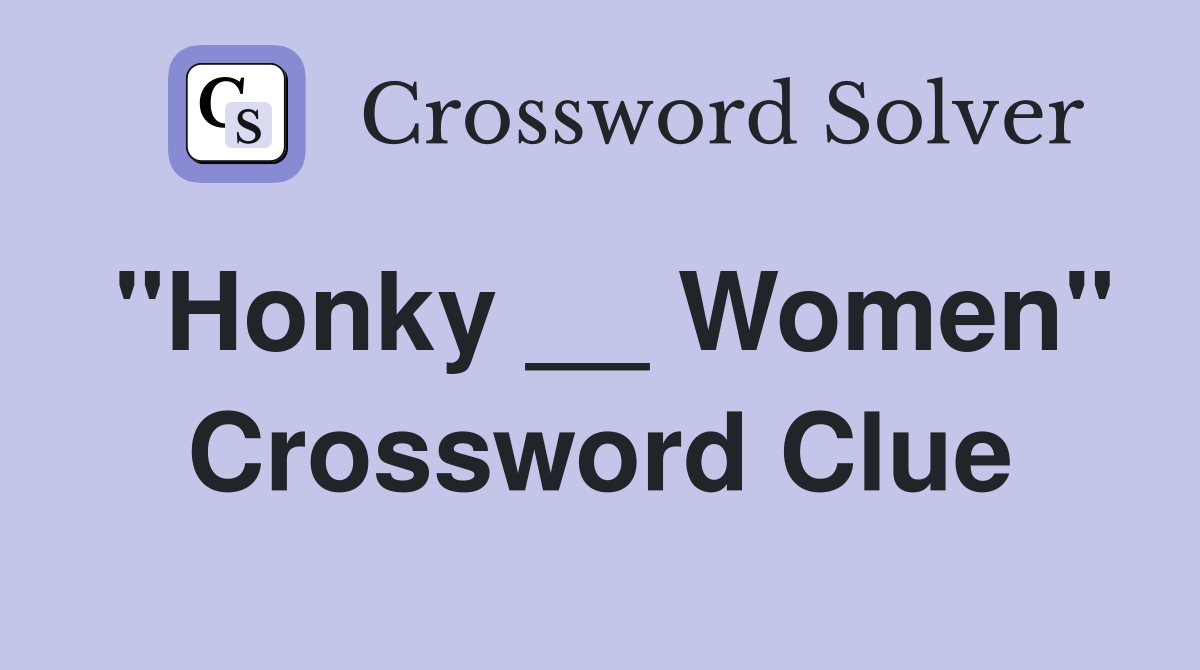 "Honky __ Women" Crossword Clue