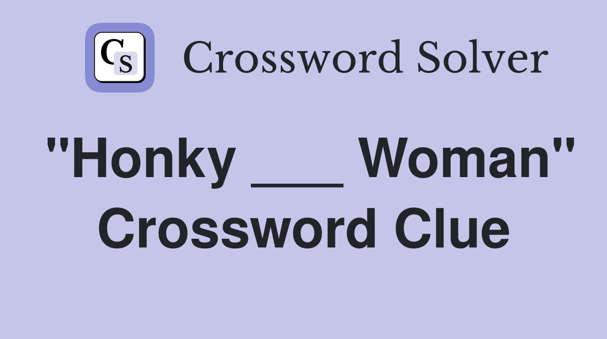 "Honky ___ Woman" Crossword Clue