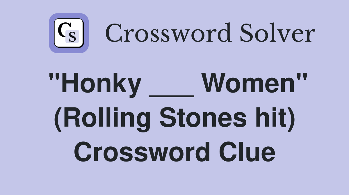 "Honky ___ Women" (Rolling Stones hit) Crossword Clue