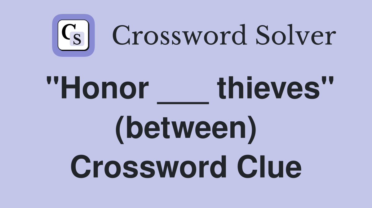 "Honor ___ thieves" (between) Crossword Clue