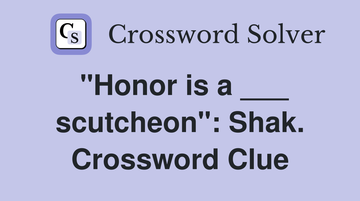 "Honor is a ___ scutcheon": Shak. Crossword Clue