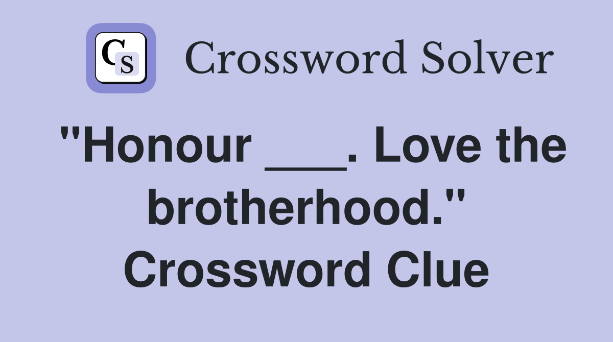 "Honour ___. Love the brotherhood." Crossword Clue