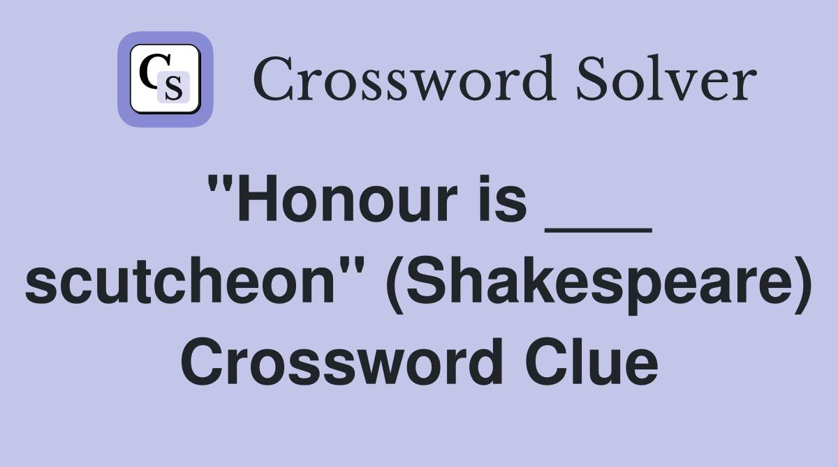 "Honour is ___ scutcheon" (Shakespeare) Crossword Clue
