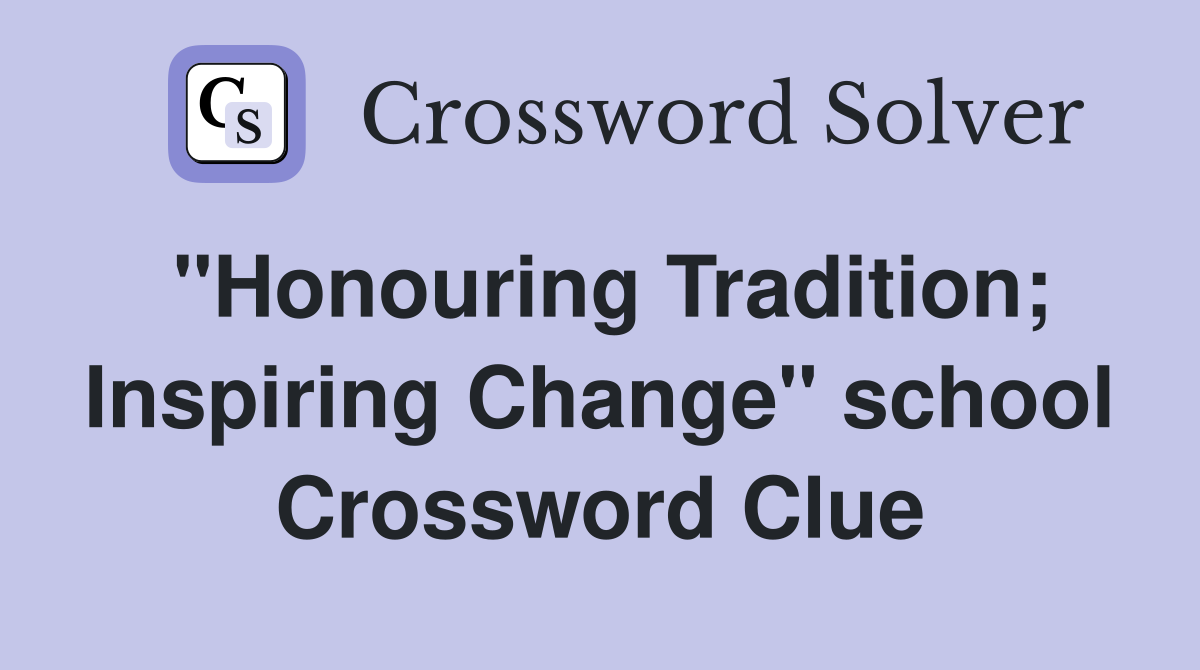 "Honouring Tradition; Inspiring Change" school Crossword Clue
