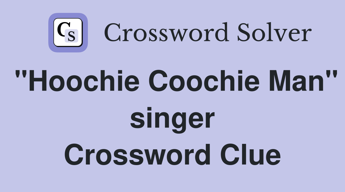 "Hoochie Coochie Man" singer Crossword Clue