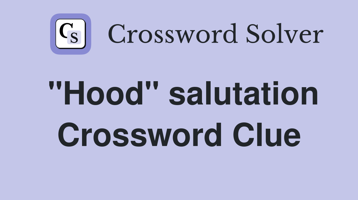 "Hood" salutation Crossword Clue