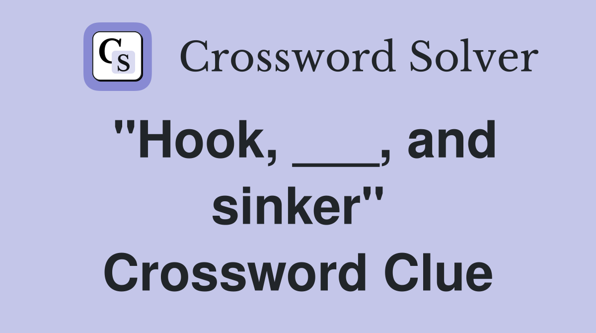 "Hook, ___, and sinker" Crossword Clue